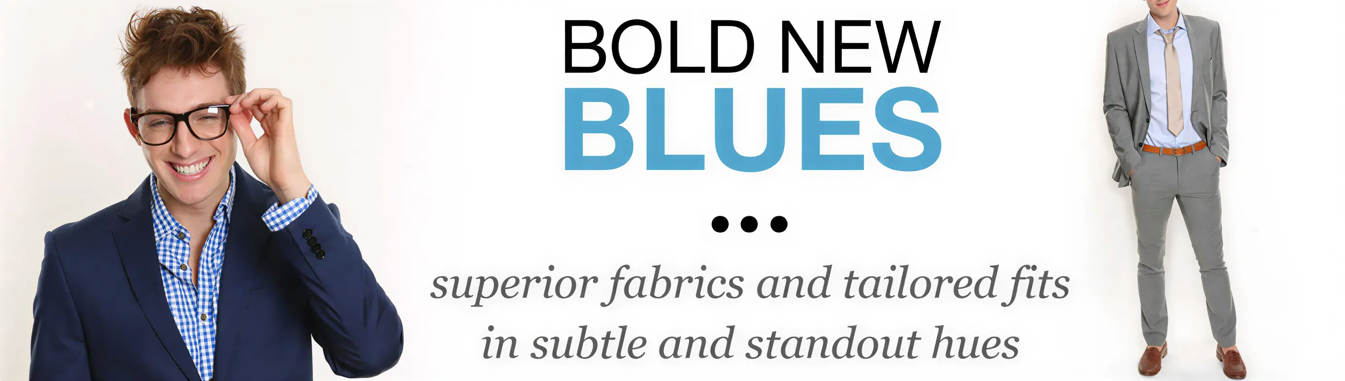 Bold New Blues - superior fabrics and tailored fits in subtle and standout hues